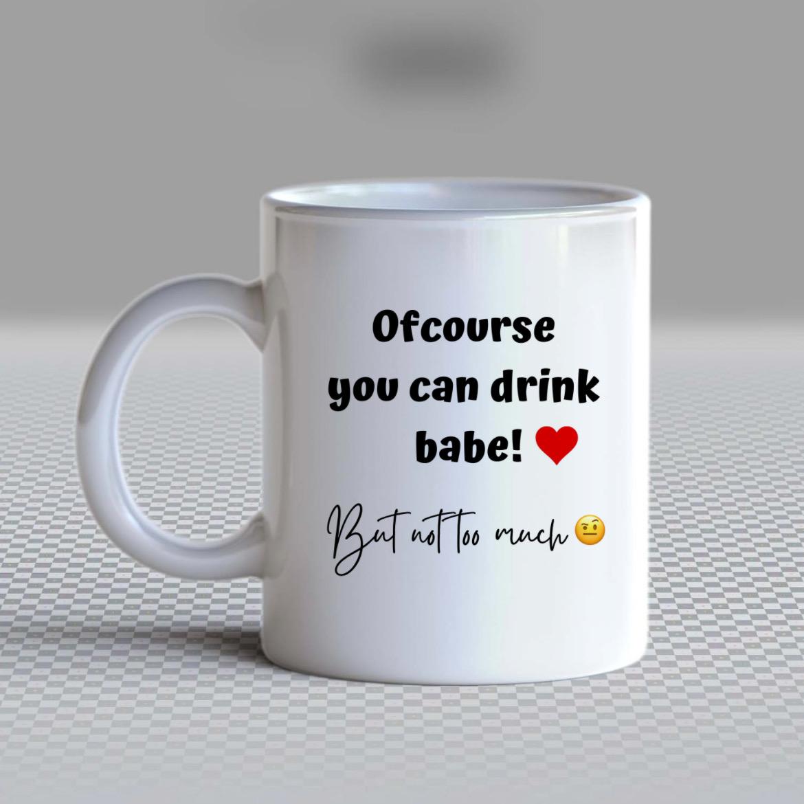 Ofcourse You can drink babe Coffee Mug